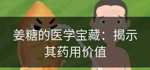 姜糖的医学宝藏：揭示其药用价值